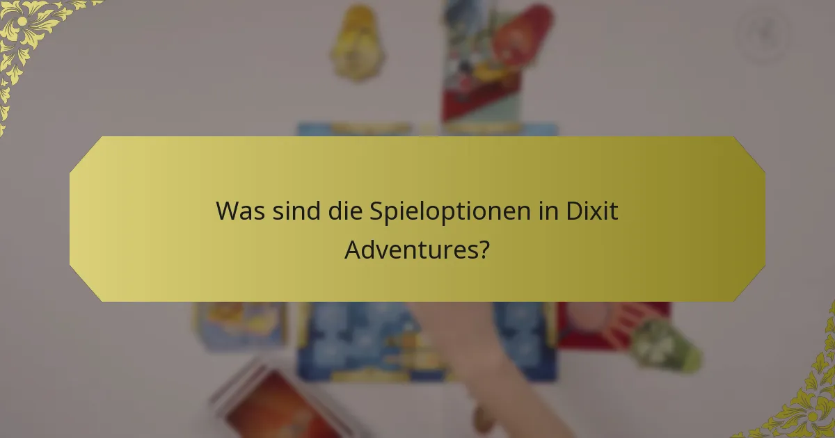 Was sind die Spieloptionen in Dixit Adventures?