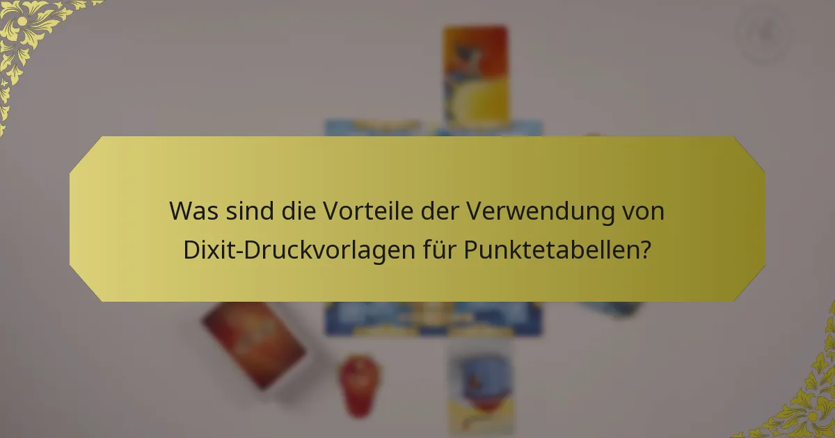 Was sind die Vorteile der Verwendung von Dixit-Druckvorlagen für Punktetabellen?