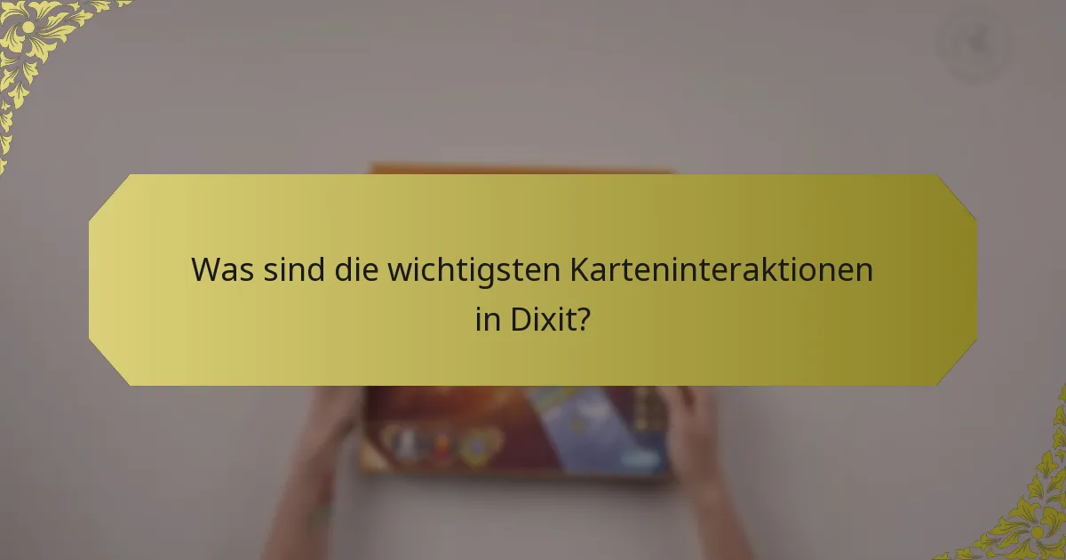 Was sind die wichtigsten Karteninteraktionen in Dixit?