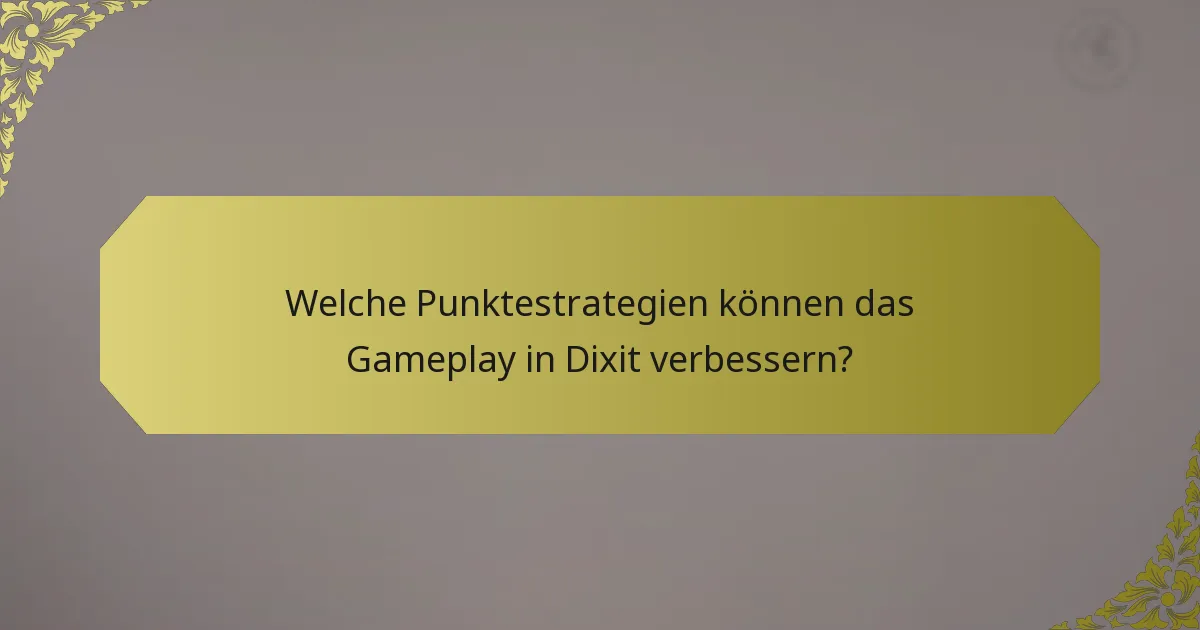 Welche Punktestrategien können das Gameplay in Dixit verbessern?
