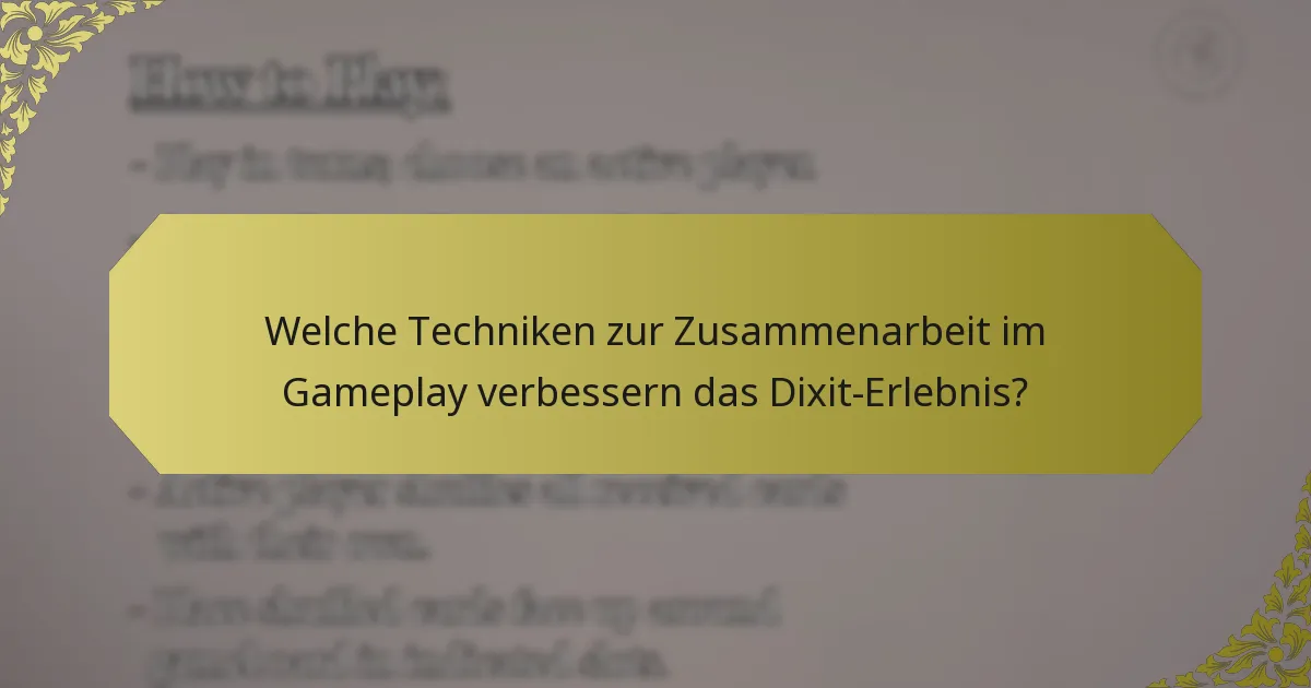 Welche Techniken zur Zusammenarbeit im Gameplay verbessern das Dixit-Erlebnis?