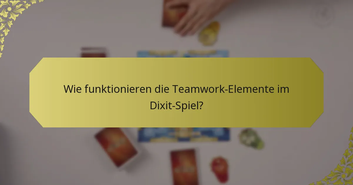 Wie funktionieren die Teamwork-Elemente im Dixit-Spiel?