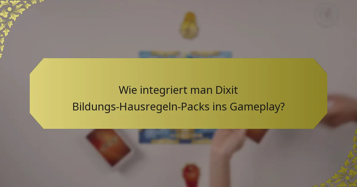 Wie integriert man Dixit Bildungs-Hausregeln-Packs ins Gameplay?