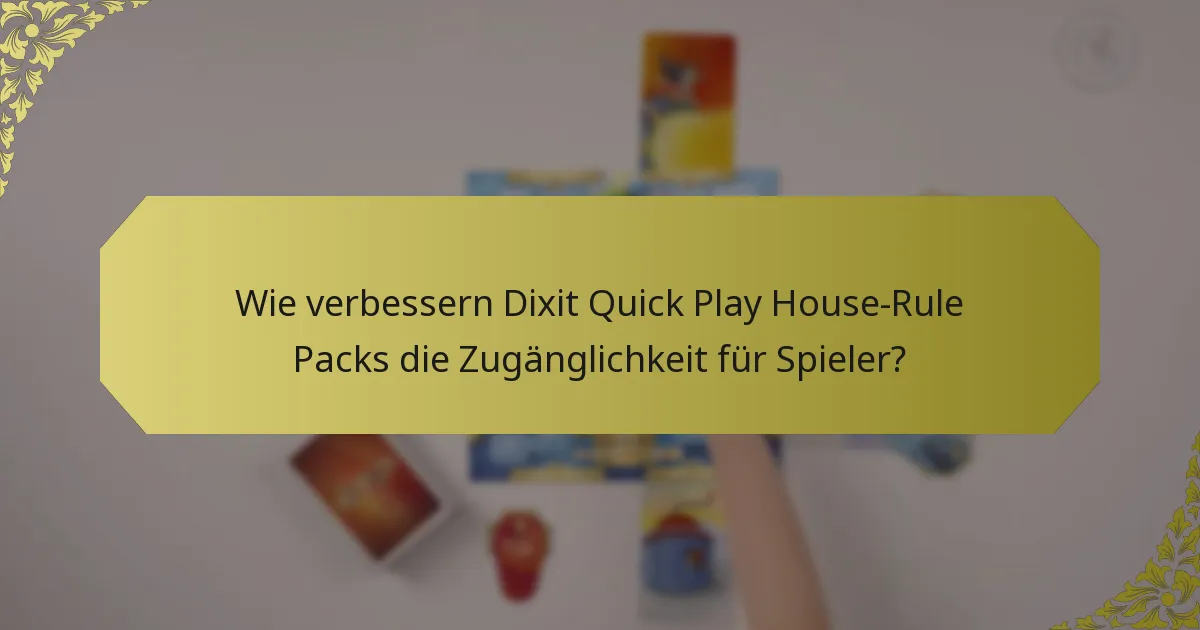 Wie verbessern Dixit Quick Play House-Rule Packs die Zugänglichkeit für Spieler?
