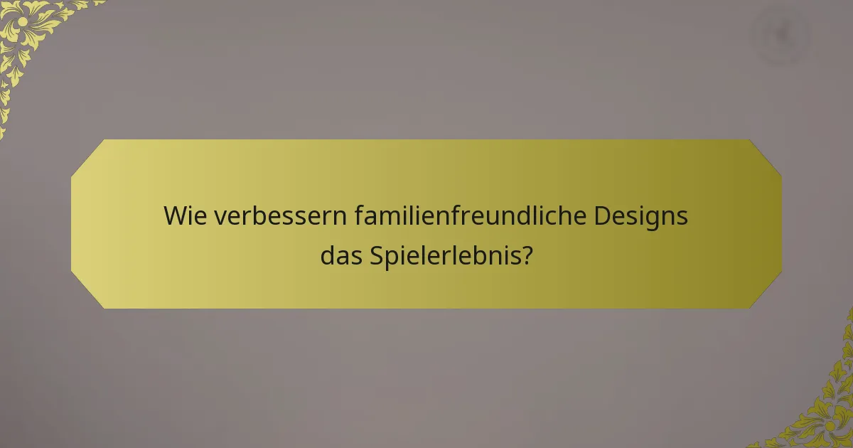Wie verbessern familienfreundliche Designs das Spielerlebnis?