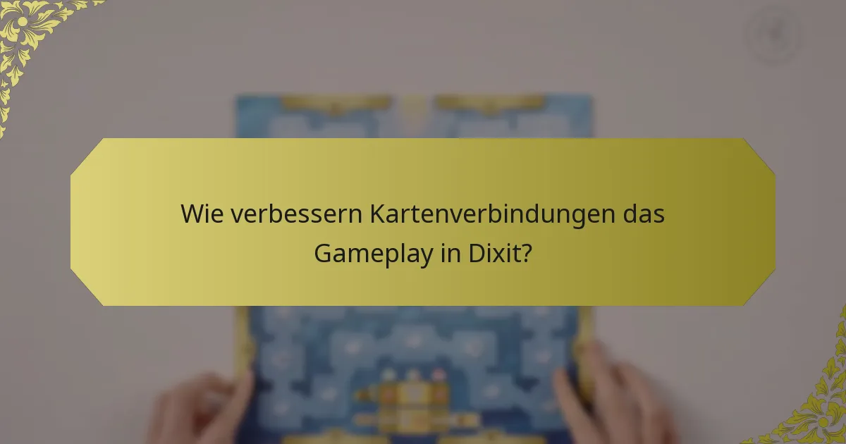 Wie verbessern Kartenverbindungen das Gameplay in Dixit?