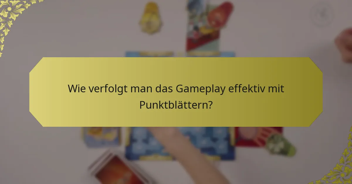Wie verfolgt man das Gameplay effektiv mit Punktblättern?