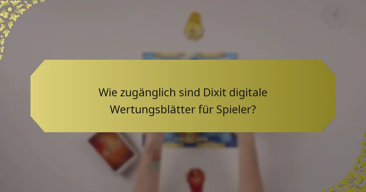 Wie zugänglich sind Dixit digitale Wertungsblätter für Spieler?